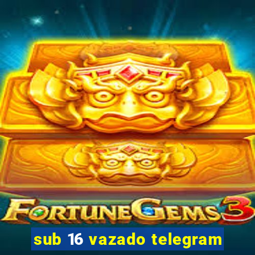 sub 16 vazado telegram